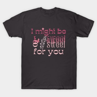 I might be too sweet for you - Pink T-Shirt